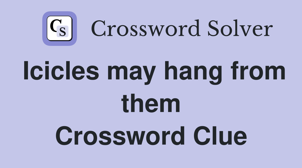 Icicles may hang from them Crossword Clue