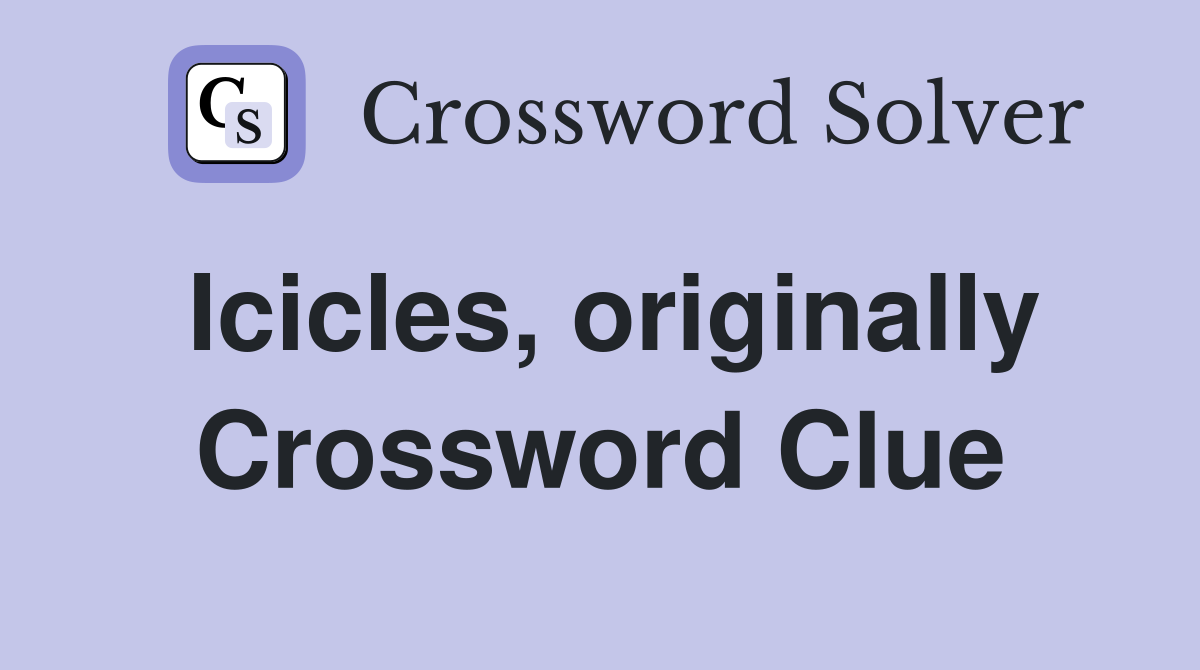 Icicles, originally Crossword Clue