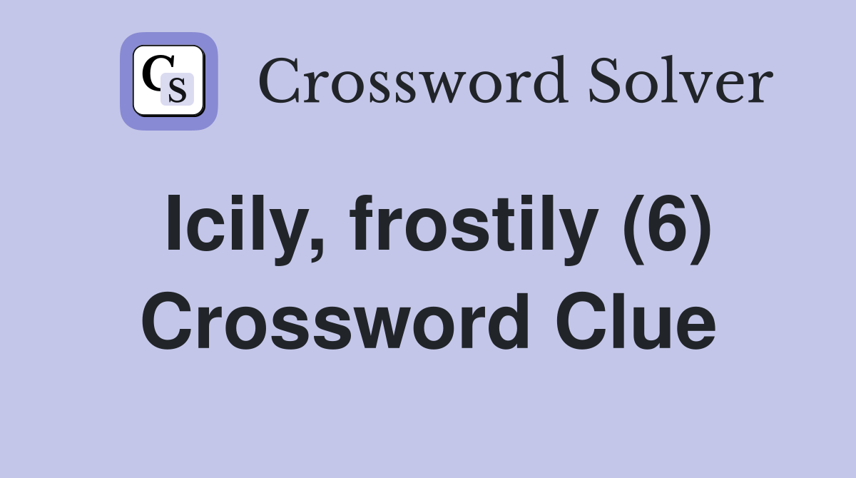 Icily, frostily (6) Crossword Clue