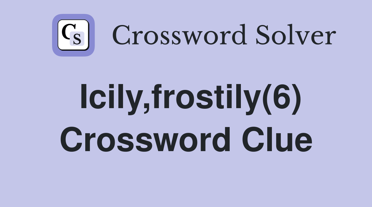 Icily,frostily(6) Crossword Clue