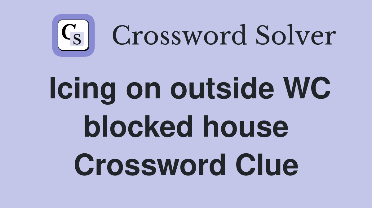 Icing on outside WC blocked house Crossword Clue