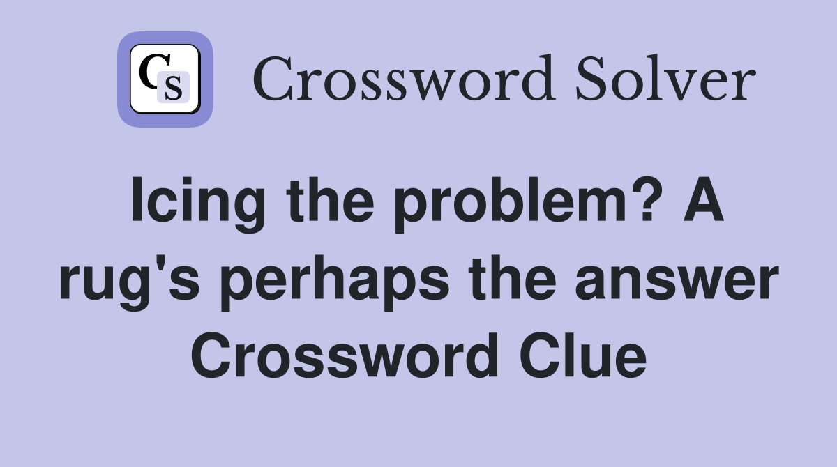 Icing the problem? A rug's perhaps the answer Crossword Clue