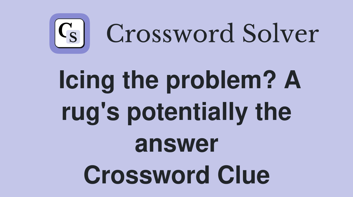 Icing the problem? A rug's potentially the answer Crossword Clue
