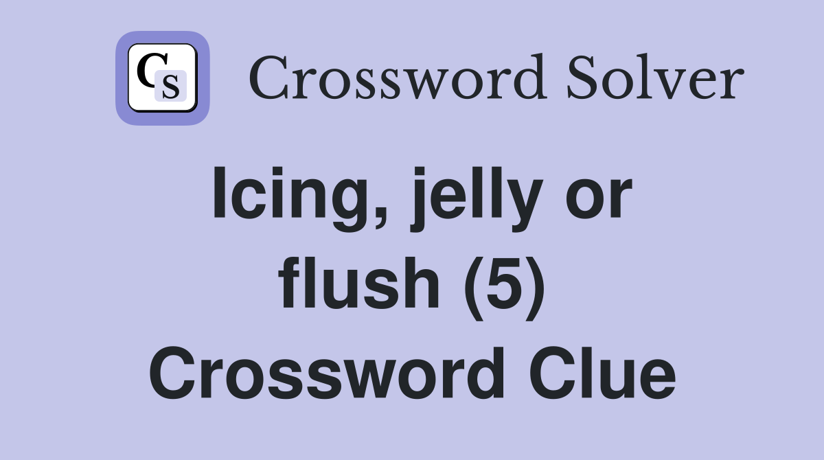 Icing, jelly or flush (5) Crossword Clue