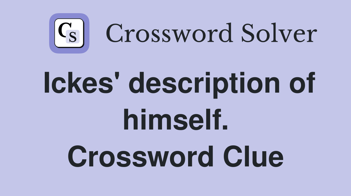 Ickes' description of himself. Crossword Clue