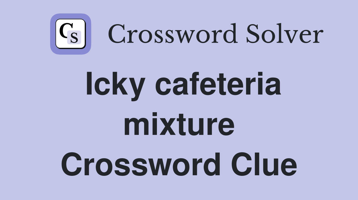 Icky cafeteria mixture Crossword Clue