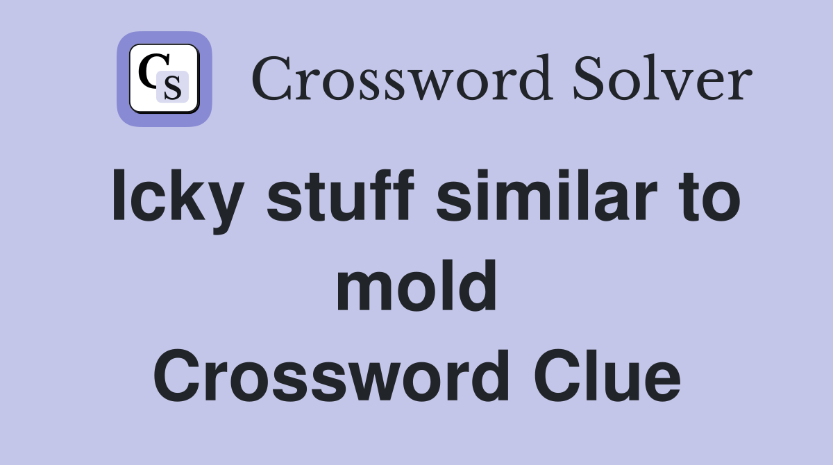 Icky stuff similar to mold Crossword Clue