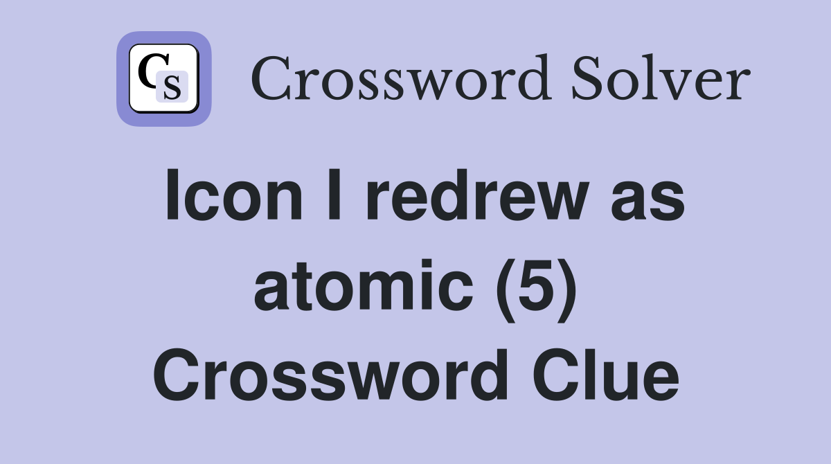 Icon I redrew as atomic (5) Crossword Clue