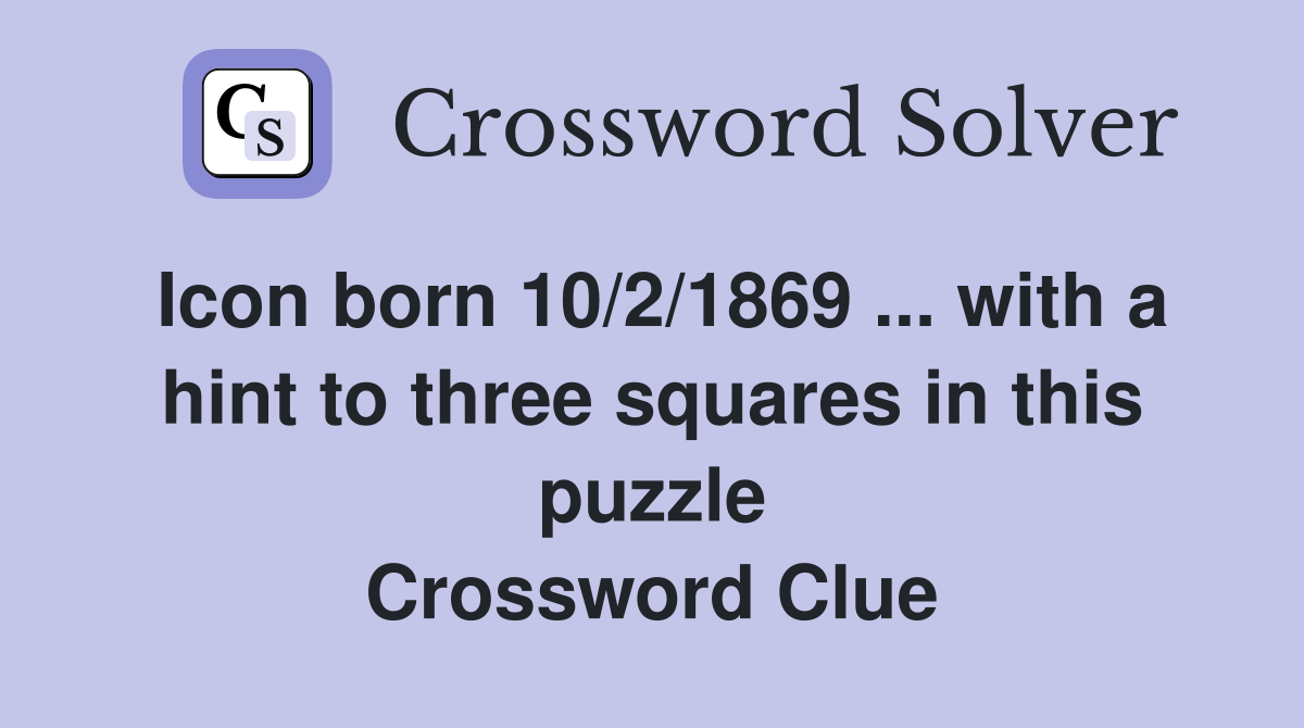 Icon born 10/2/1869 ... with a hint to three squares in this puzzle Crossword Clue