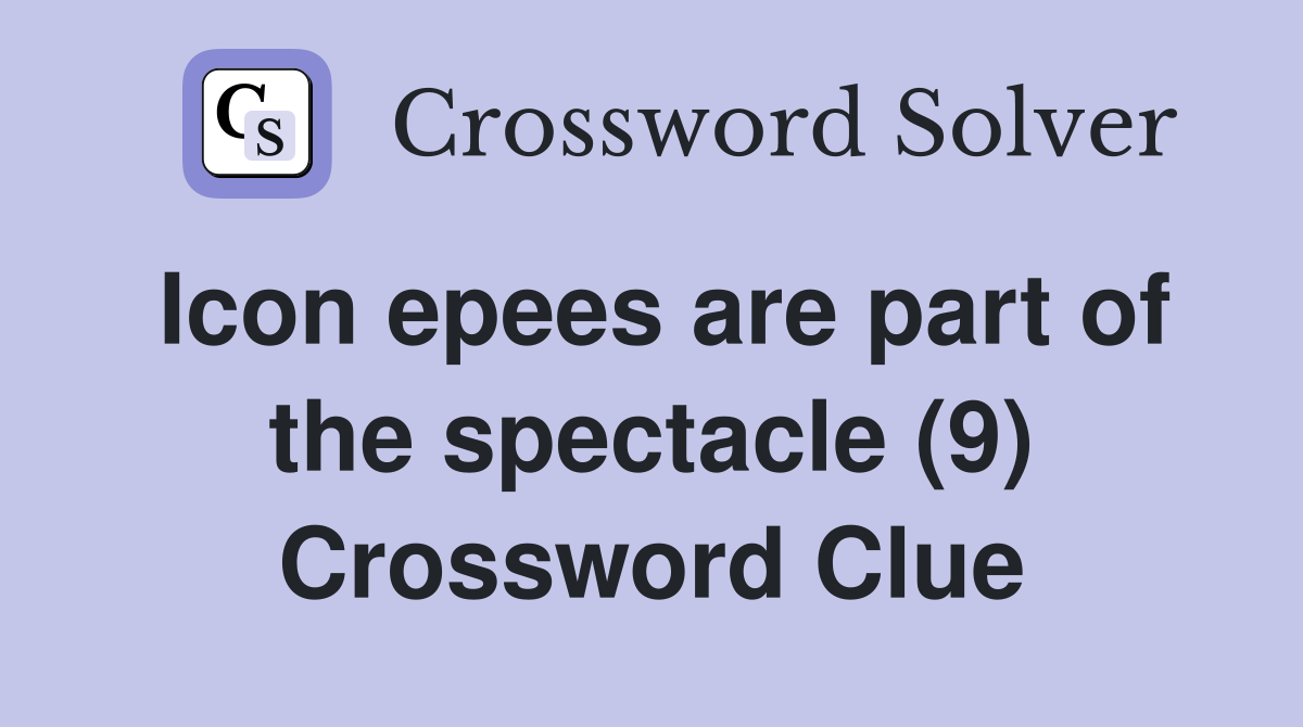 Icon epees are part of the spectacle (9) Crossword Clue