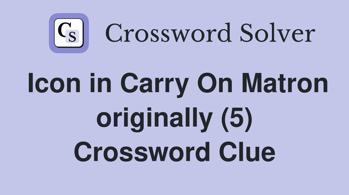 Icon in Carry On Matron originally (5) Crossword Clue