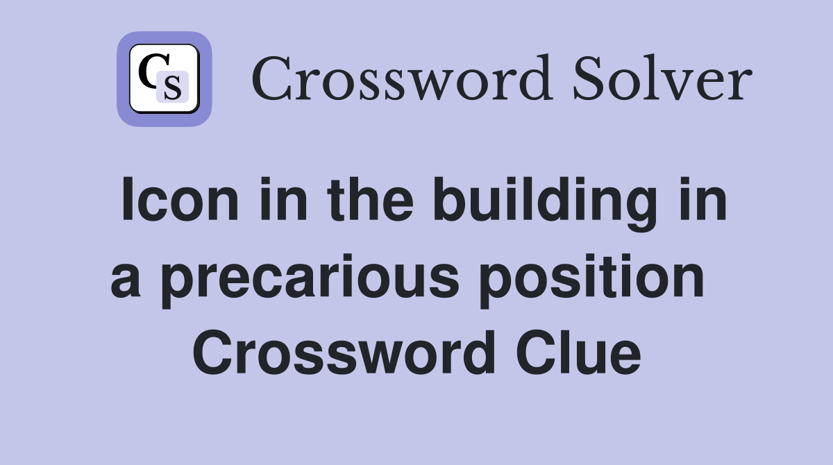 Icon in the building in a precarious position  Crossword Clue