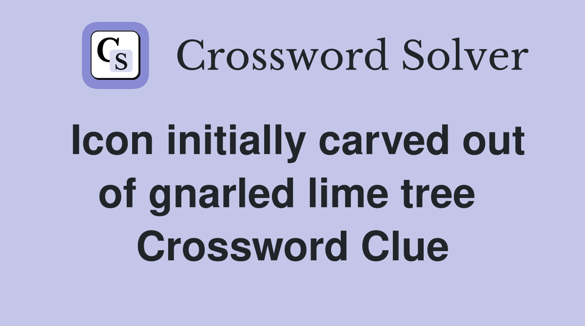 Icon initially carved out of gnarled lime tree  Crossword Clue