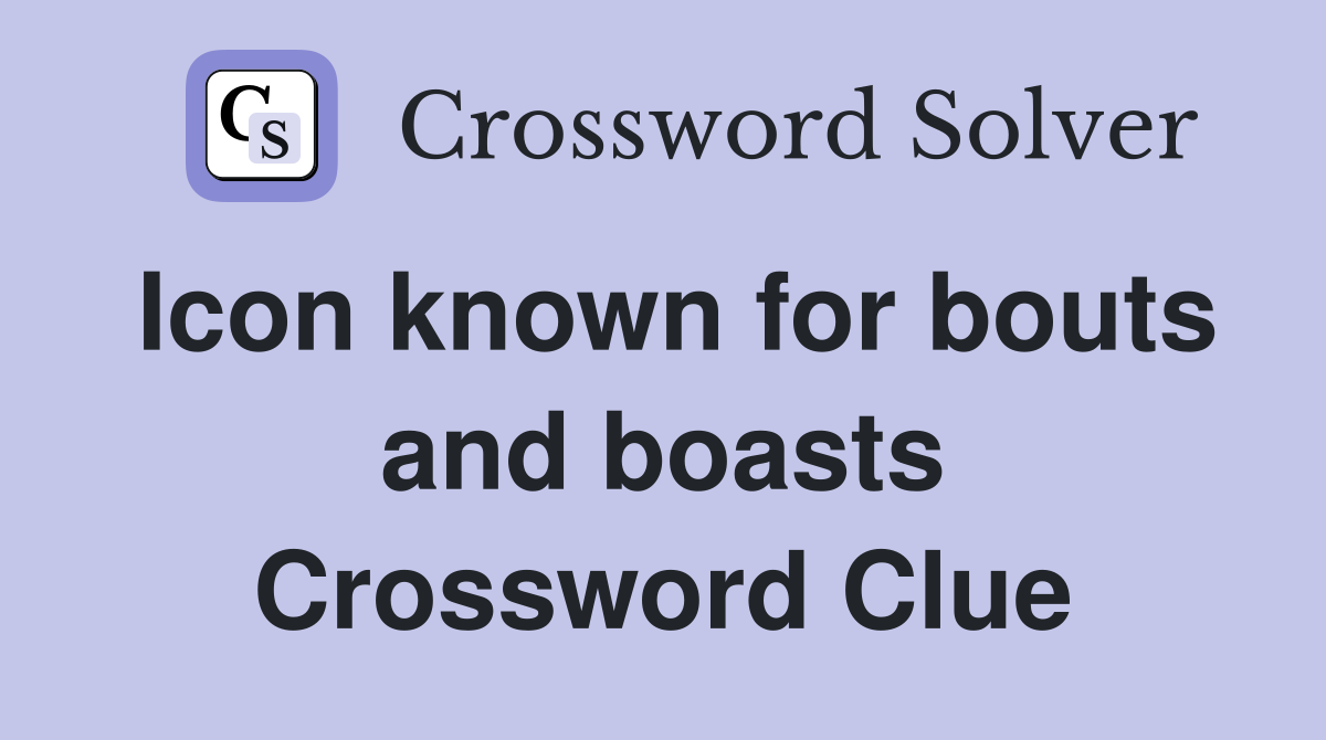 Icon known for bouts and boasts Crossword Clue