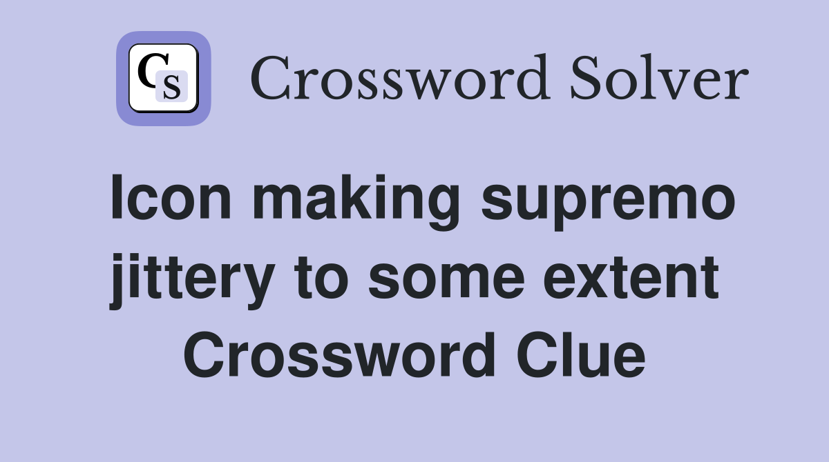 Icon making supremo jittery to some extent Crossword Clue
