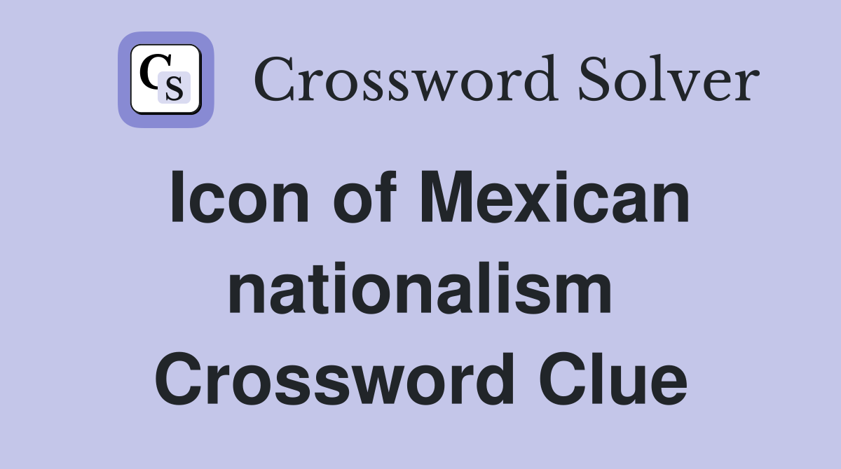 Icon of Mexican nationalism Crossword Clue