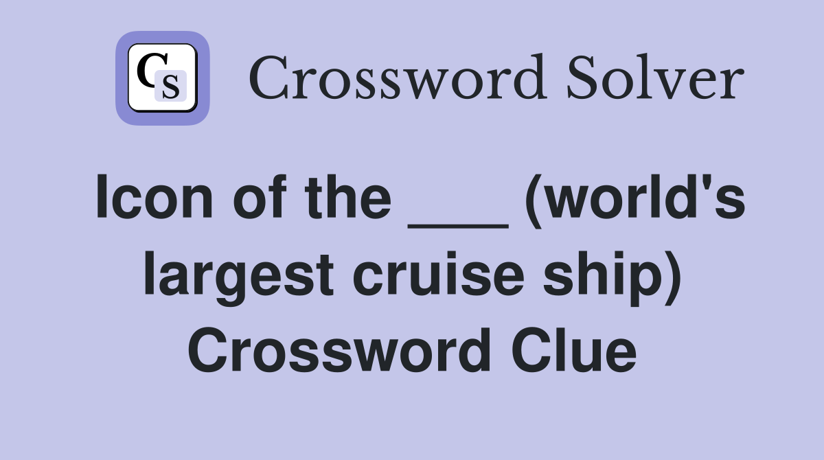 Icon of the ___ (world's largest cruise ship) Crossword Clue
