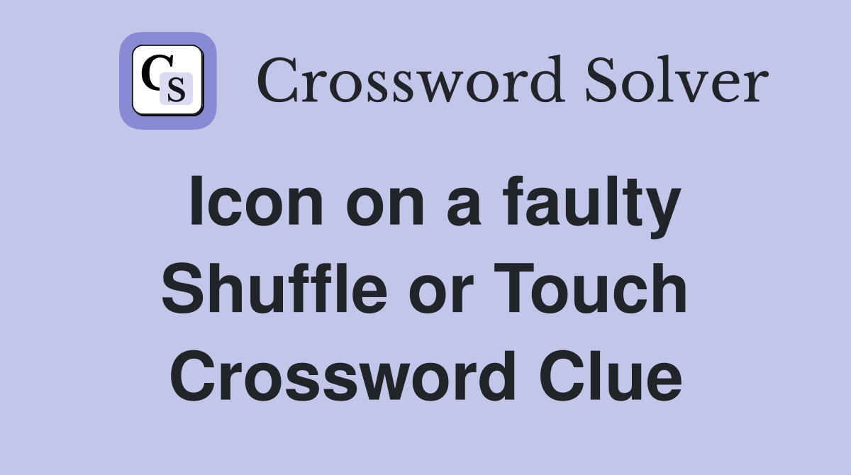 Icon on a faulty Shuffle or Touch Crossword Clue