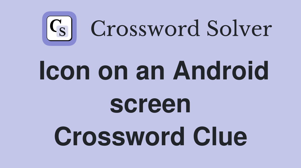 Icon on an Android screen Crossword Clue