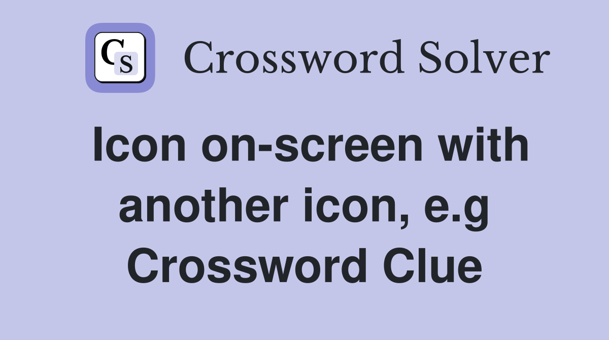 Icon on-screen with another icon, e.g Crossword Clue