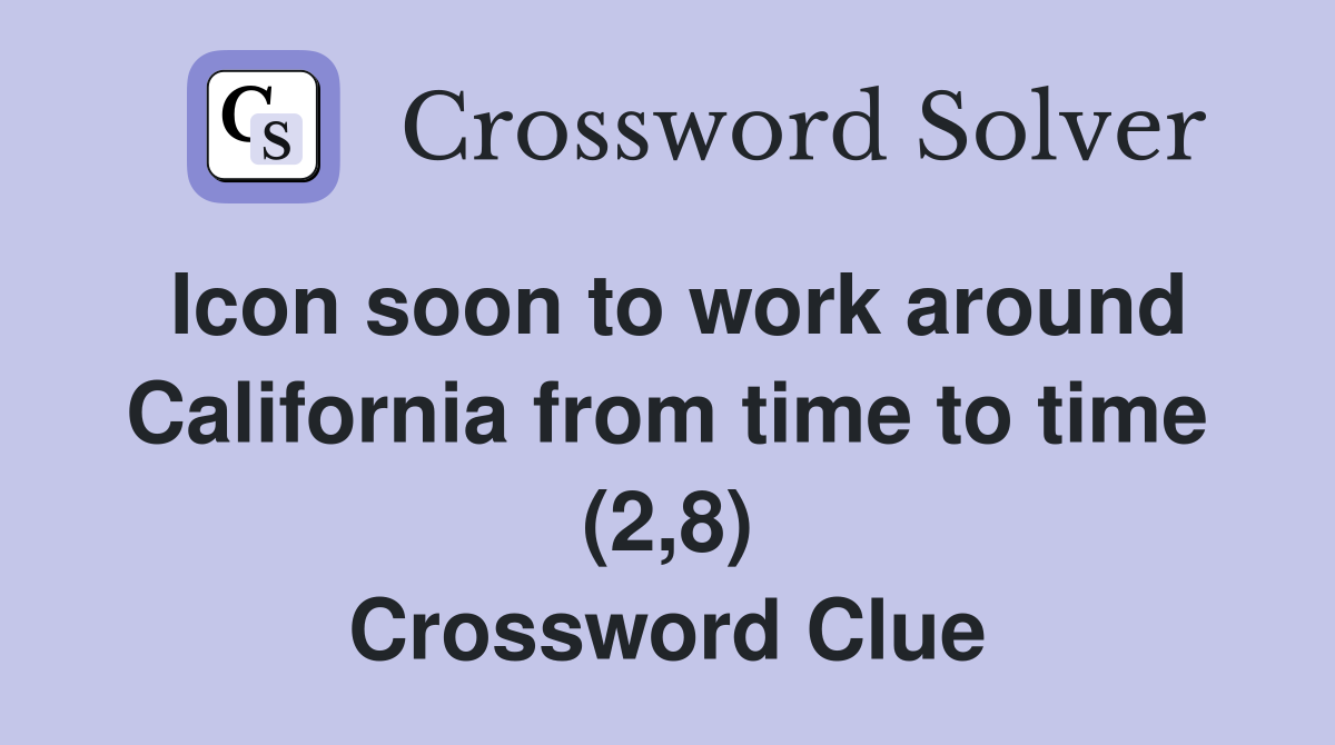 Icon soon to work around California from time to time (2,8) Crossword Clue