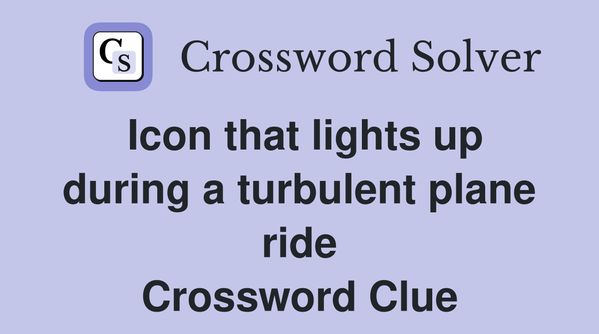 Icon that lights up during a turbulent plane ride Crossword Clue