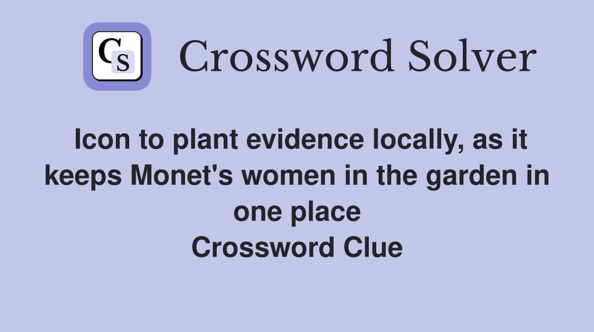 Icon to plant evidence locally, as it keeps Monet's women in the garden in one place Crossword Clue