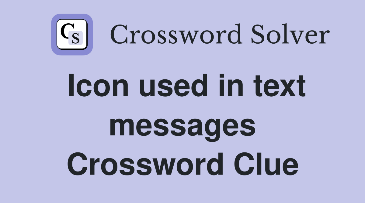 Icon used in text messages Crossword Clue
