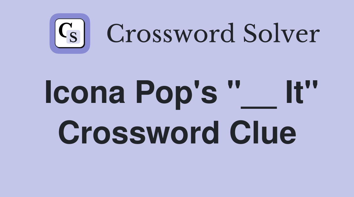 Icona Pop's "__ It" Crossword Clue
