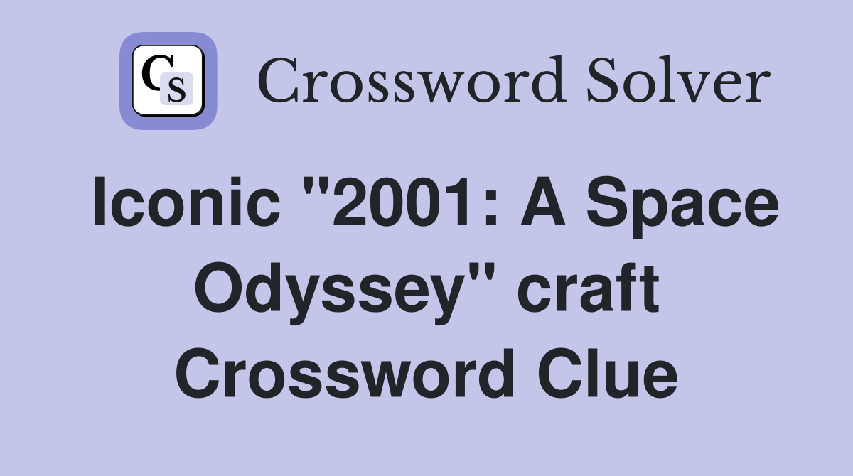Iconic "2001: A Space Odyssey" craft Crossword Clue