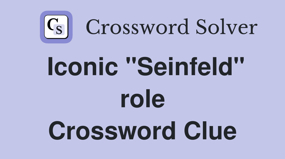 Iconic "Seinfeld" role Crossword Clue