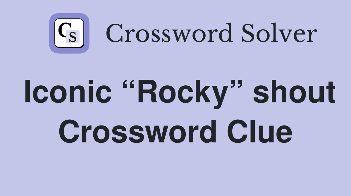 Iconic “Rocky” shout Crossword Clue