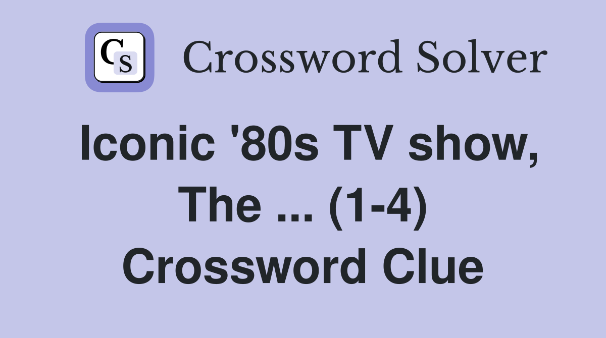 Iconic '80s TV show, The ... (1-4) Crossword Clue