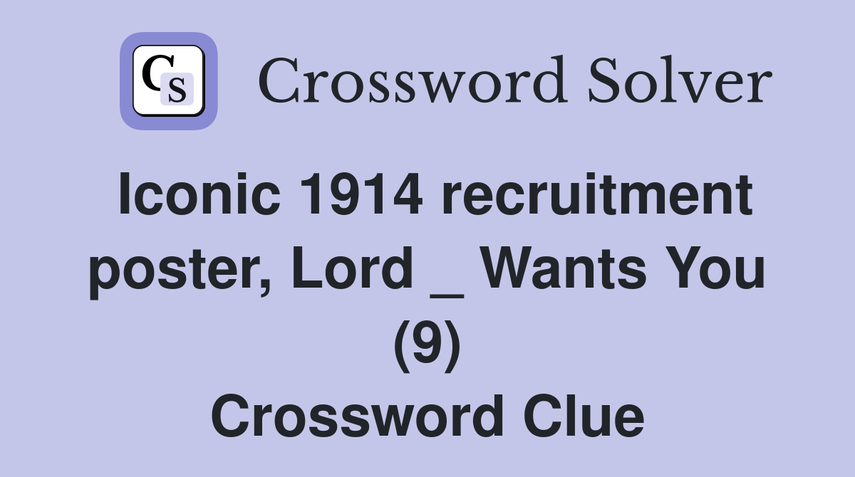 Iconic 1914 recruitment poster, Lord _ Wants You (9) Crossword Clue