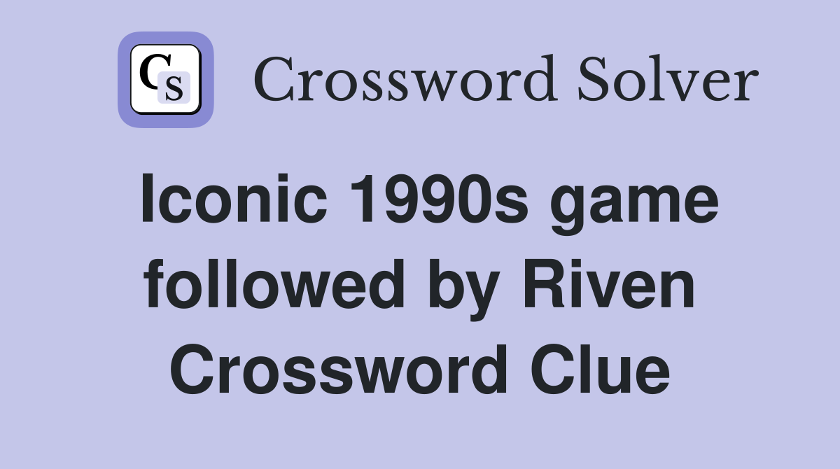 Iconic 1990s game followed by Riven Crossword Clue