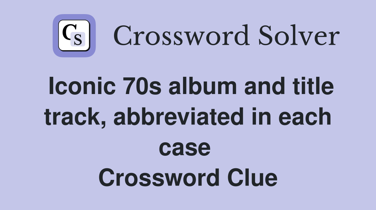 Iconic 70s album and title track, abbreviated in each case  Crossword Clue
