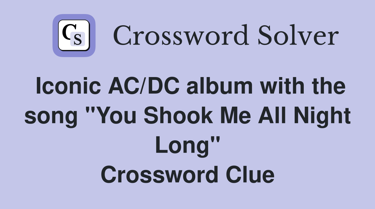 Iconic AC/DC album with the song "You Shook Me All Night Long" Crossword Clue