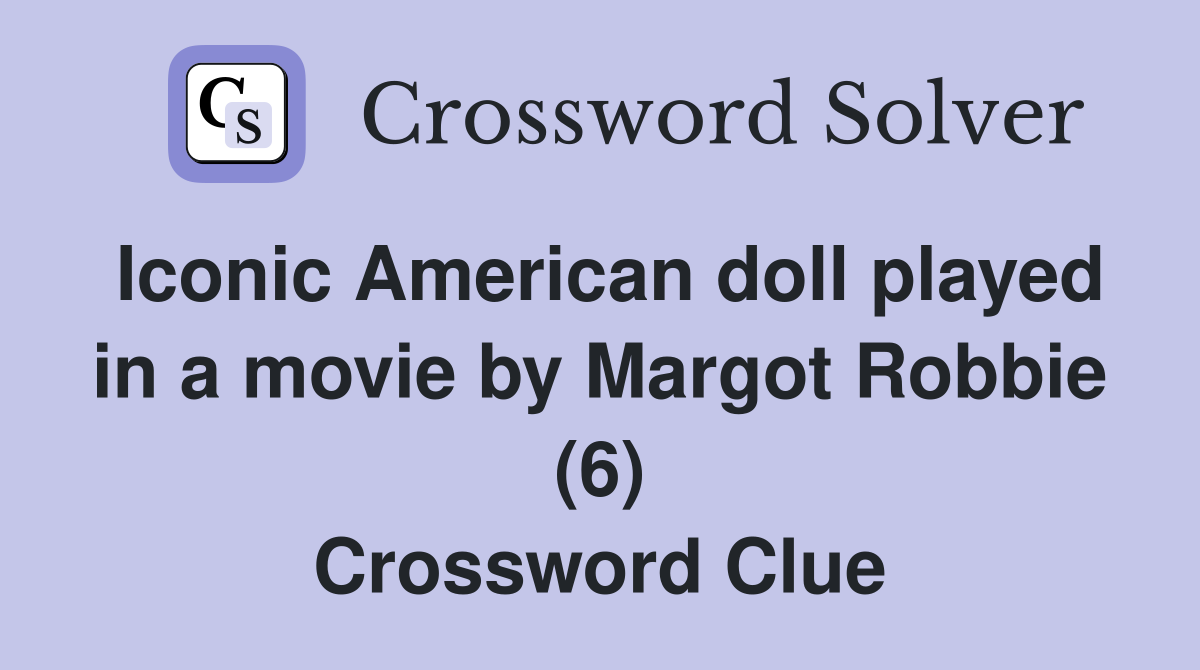 Iconic American doll played in a movie by Margot Robbie (6) Crossword Clue
