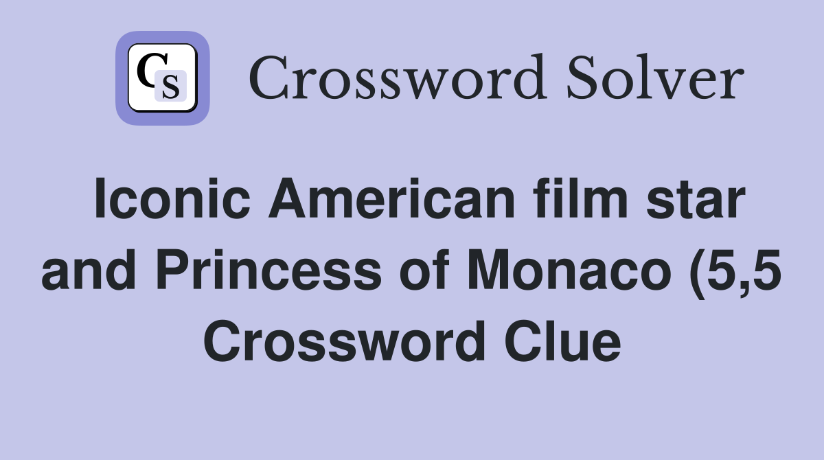 Iconic American film star and Princess of Monaco (5 5) Crossword Clue Iconic American film star and Princess of Monaco (5 5) Crossword Clue