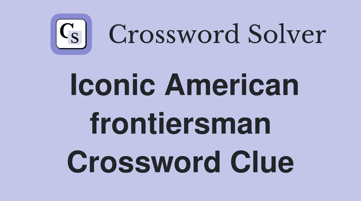 Iconic American frontiersman Crossword Clue