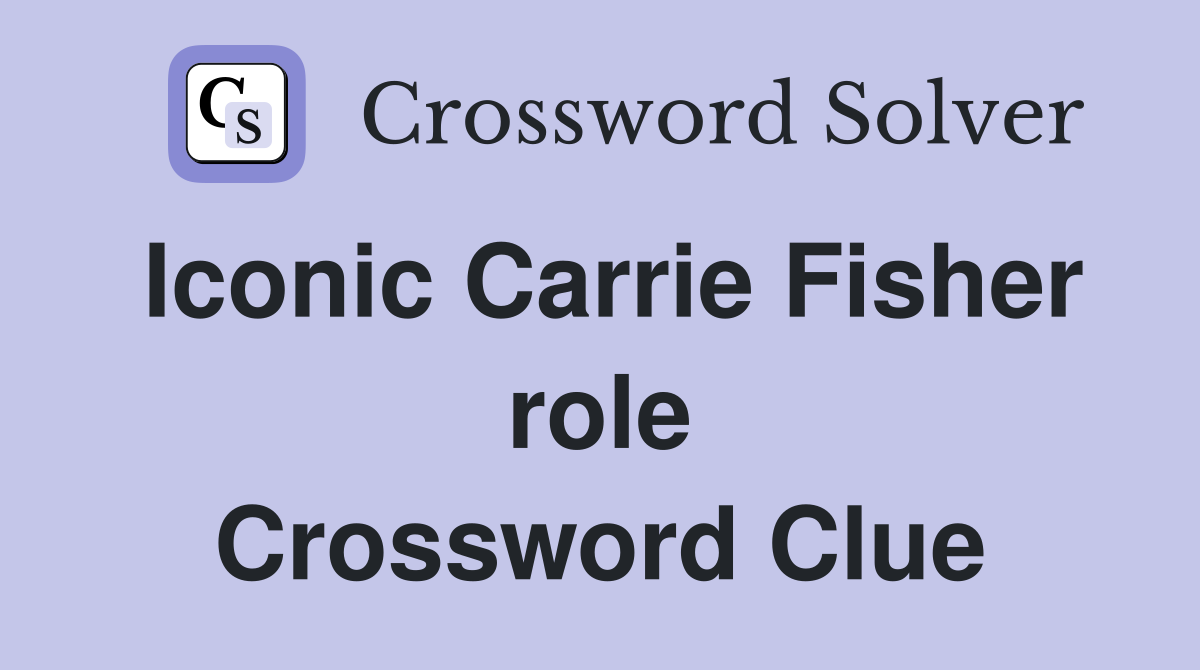 Iconic Carrie Fisher role Crossword Clue