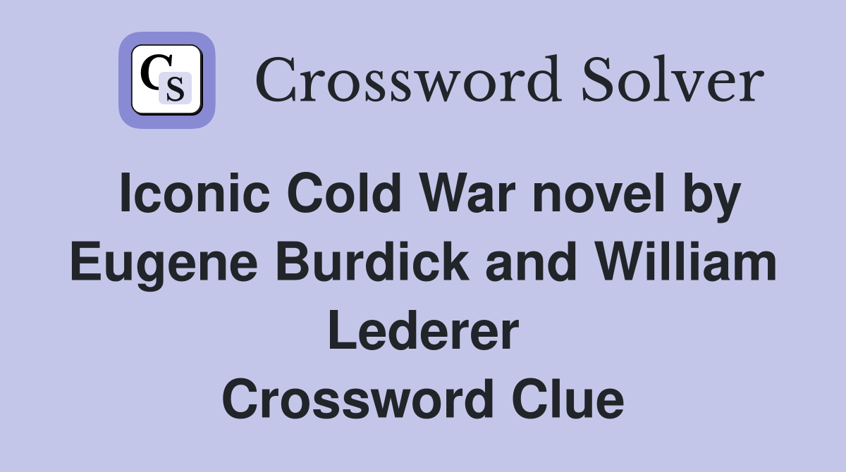 Iconic Cold War novel by Eugene Burdick and William Lederer Crossword Clue