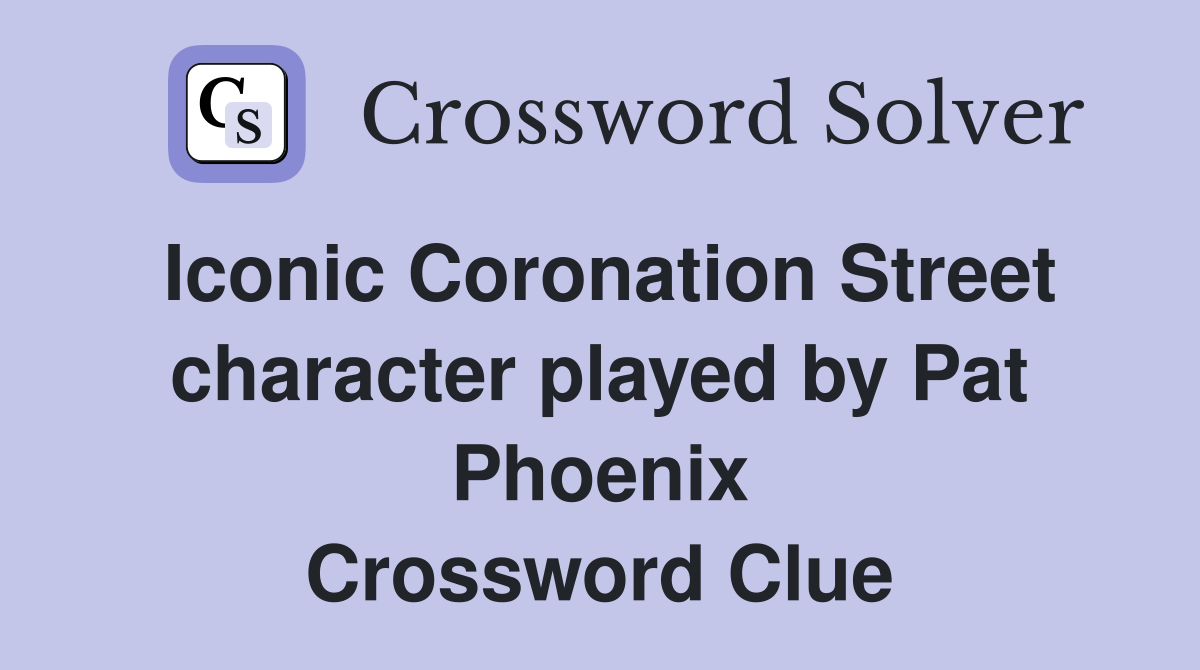 Iconic Coronation Street character played by Pat Phoenix Crossword Clue
