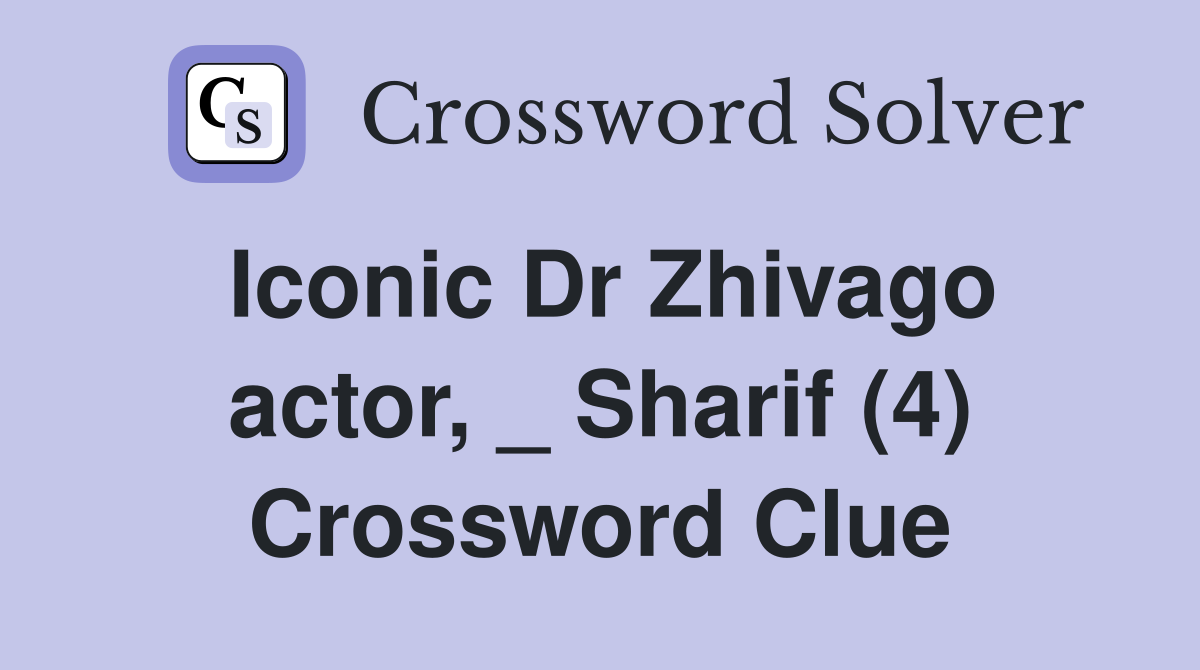 Iconic Dr Zhivago actor, _ Sharif (4) Crossword Clue