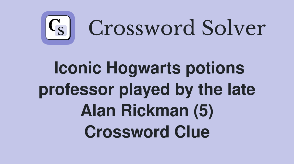 Iconic Hogwarts potions professor played by the late Alan Rickman (5) Crossword Clue