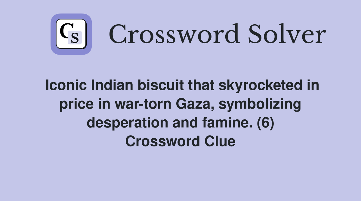 Iconic Indian biscuit that skyrocketed in price in war-torn Gaza, symbolizing desperation and famine. (6) Crossword Clue
