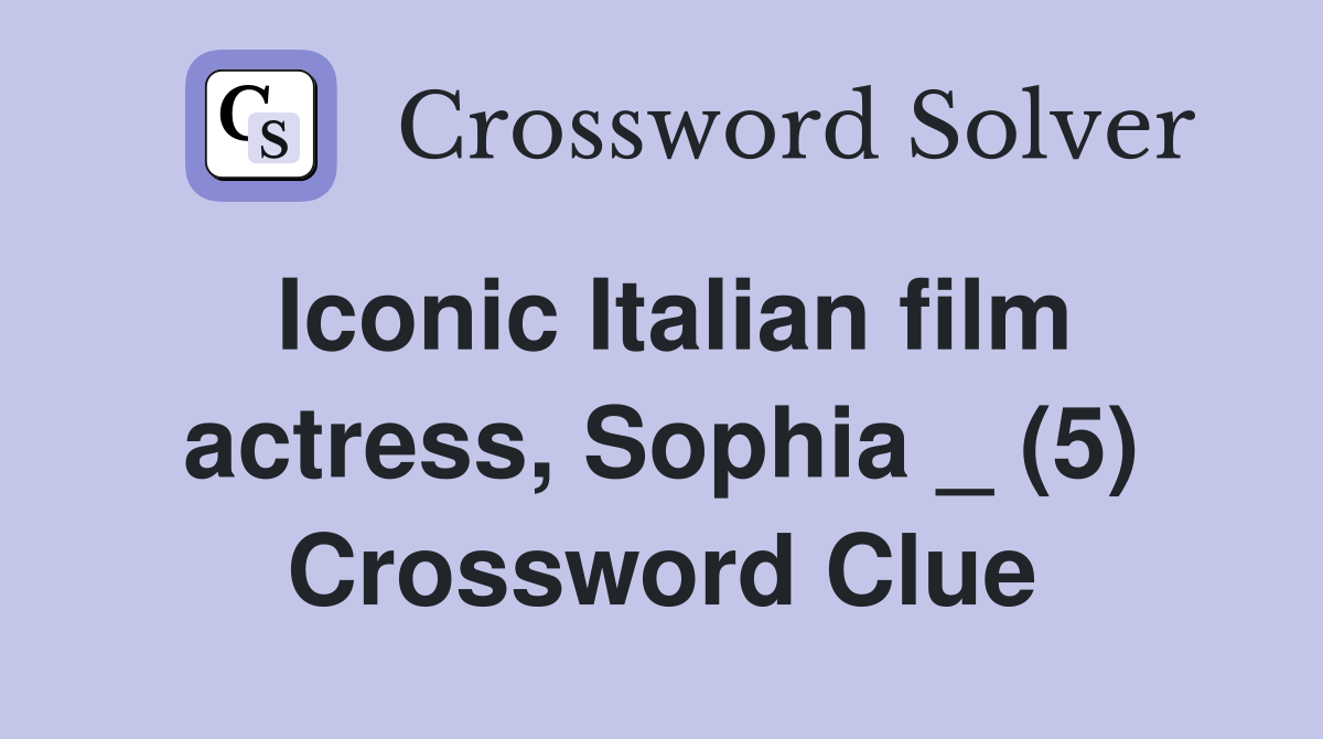 Iconic Italian film actress, Sophia _ (5) Crossword Clue