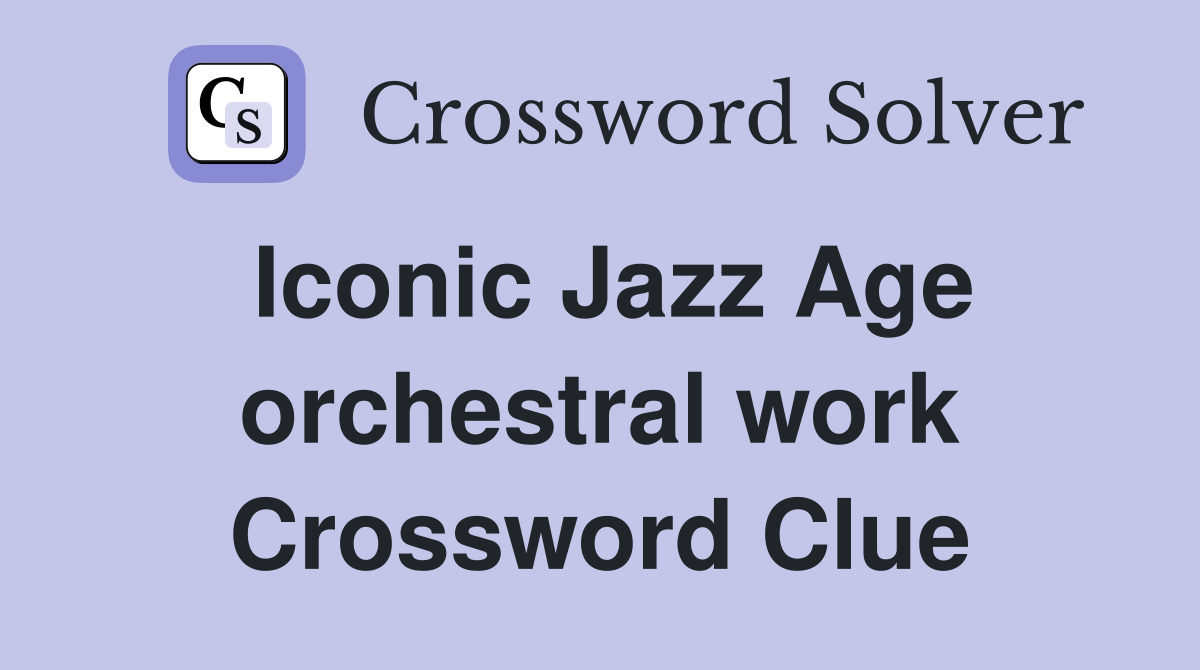 Iconic Jazz Age orchestral work Crossword Clue