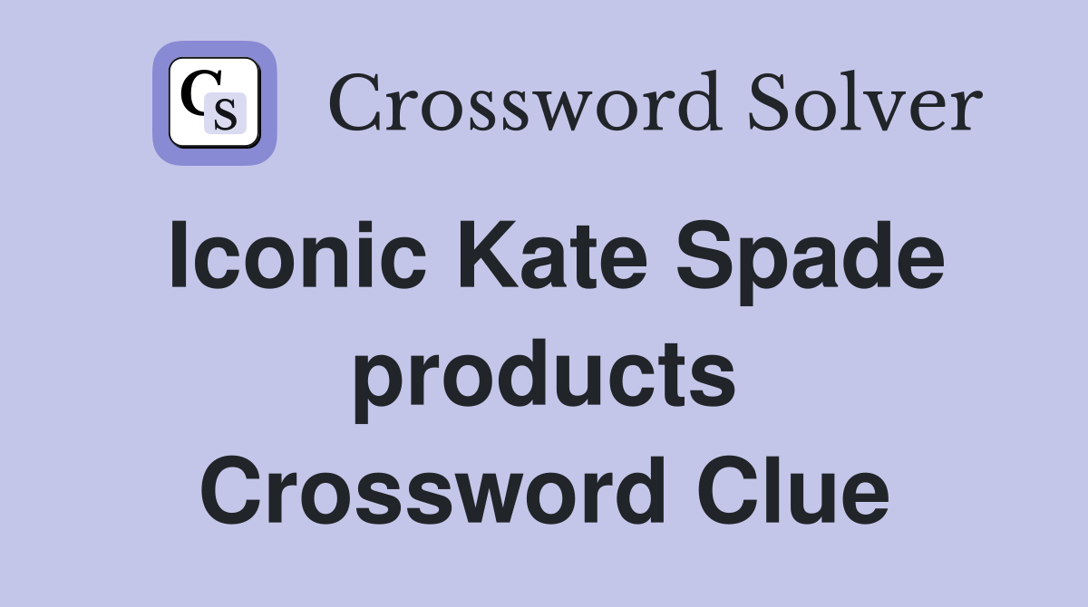 Iconic Kate Spade products Crossword Clue
