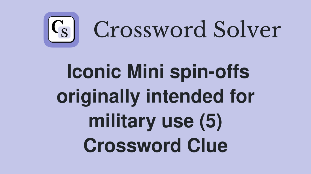 Iconic Mini spin-offs originally intended for military use (5) Crossword Clue